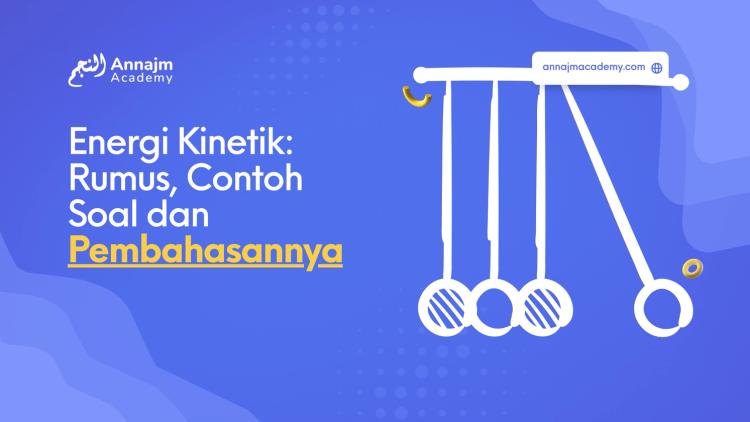 Energi Kinetik: Rumus, Contoh Soal dan Pembahasannya